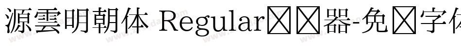 源雲明朝体 Regular转换器字体转换